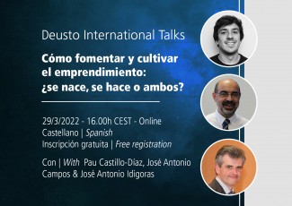 Deusto International Talk - Cómo fomentar y cultivar el emprendimiento: ¿se nace, se hace o ambos?