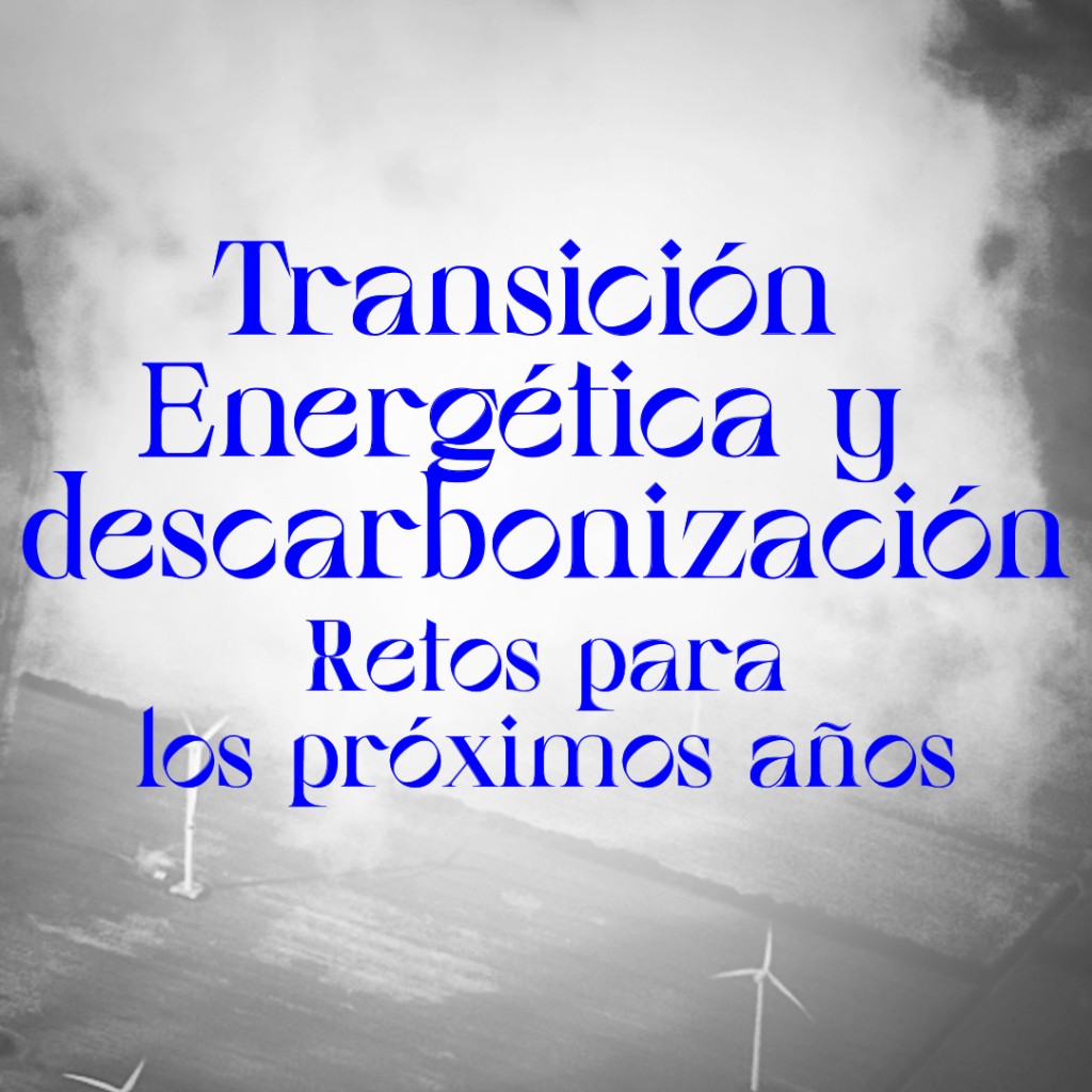 “Transición Energética y Descarbonización: Retos para los próximos años”