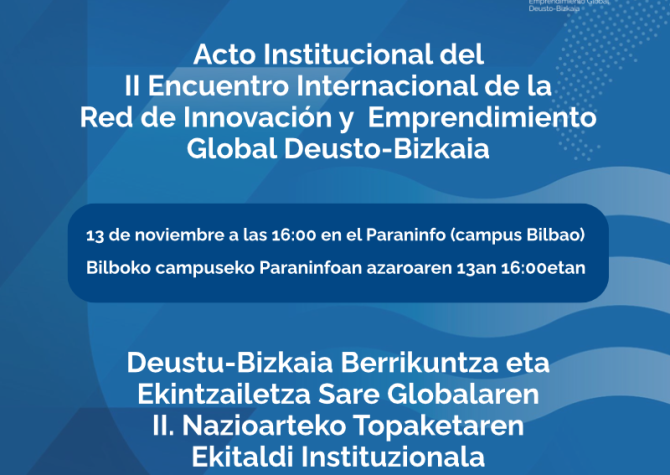 Acto Institucional del II Encuentro Internacional Red de Innovación y Emprendimiento Global Deusto-Bizkaia Acto Institucional del II Encuentro Internacional Red de Innovación y Emprendimiento Global Deusto-Bizkaia